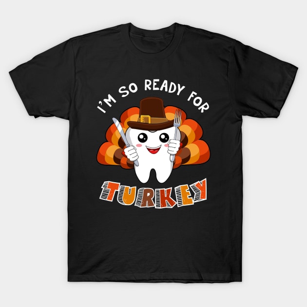 I_m Ready For Turkey Cute Tooth Dental Thanksgiving T-Shirt by Danielsmfbb